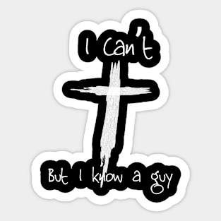 I can't but I know a guy. Funny Christian design Sticker